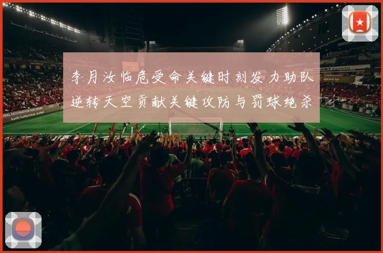 李月汝临危受命关键时刻发力助队逆转天空贡献关键攻防与罚球绝杀